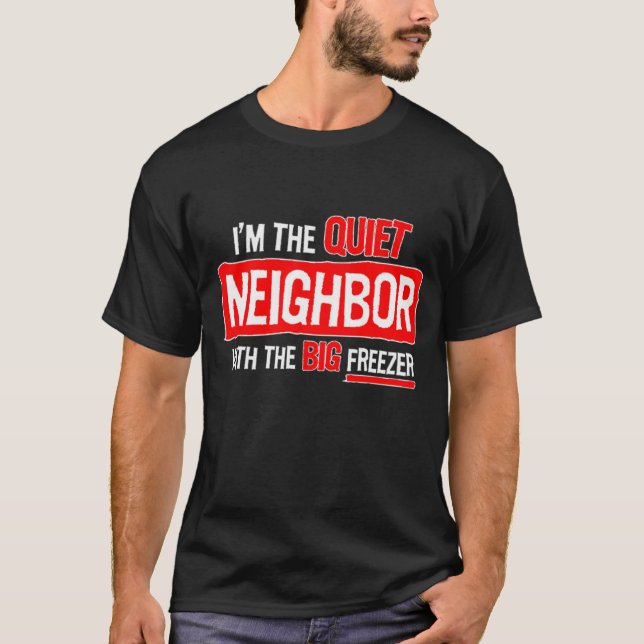 I'm the quiet neighbour... T-Shirt (Front)