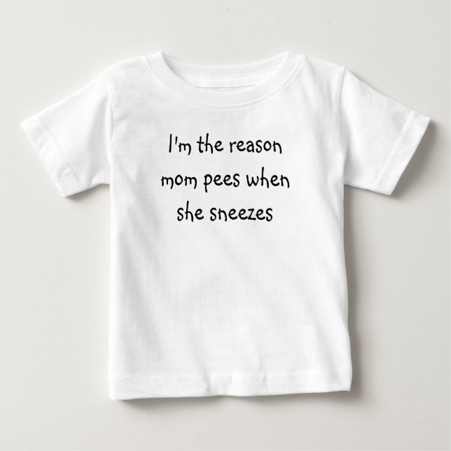 I'm the reason mum pees when she sneezes baby T-Shirt (Front)