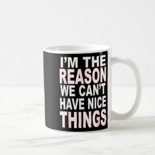 I'm The Reason We Can't Have Nice Things Funny  Coffee Mug