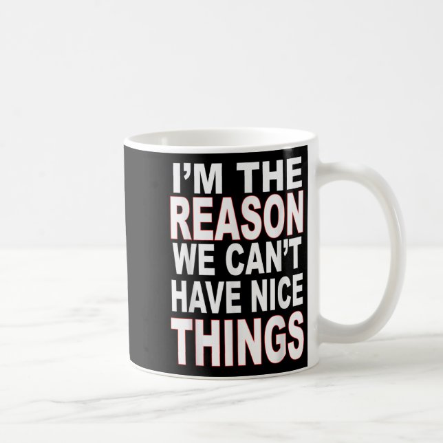 I'm The Reason We Can't Have Nice Things Funny  Coffee Mug (Right)