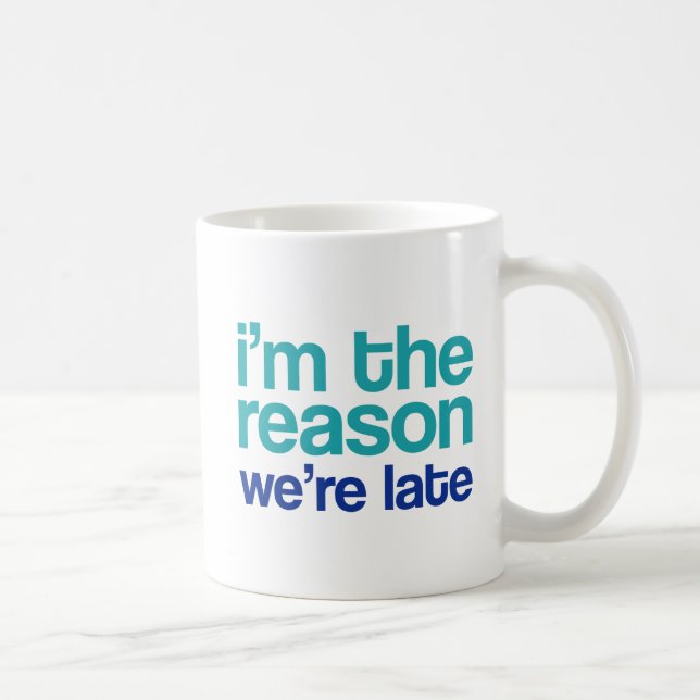I'm The Reason We're Late. Coffee Mug (Right)