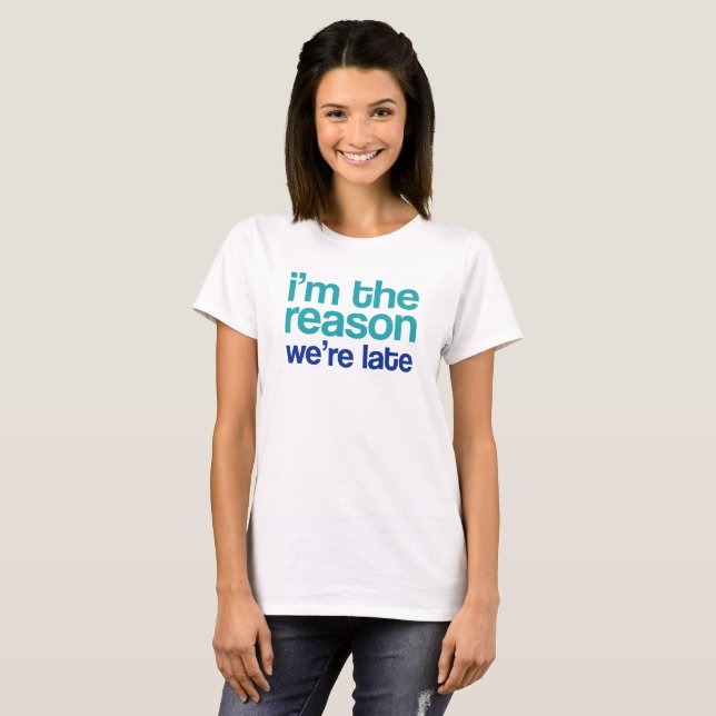 I'm The Reason We're Late. T-Shirt (Front Full)