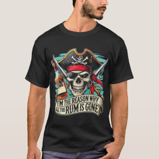 I'M The Reason Why All The Rum Is Gone Pirate Rum T-Shirt