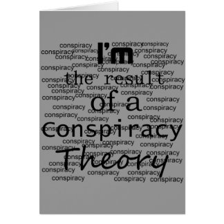 I'm the result of a Conspiracy Theory