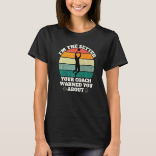 I'm The Setter Your Coach Warned You About Volley T-Shirt