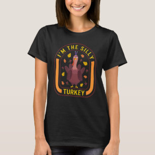 I'm The Silly Turkey Thanksgiving Turkey  Dinner   T-Shirt