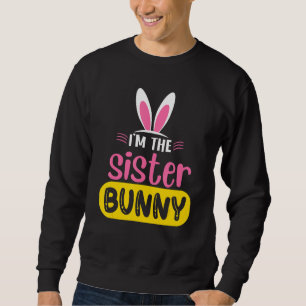 I'm The Sister Bunny Rabbit Ears Egg Easter Day 1 Sweatshirt
