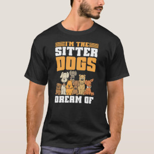 Im the Sitter Dogs Dream of Dog Sitter T-Shirt
