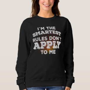 Im The Smartest - Rules Dont Apply To Me Sweatshirt
