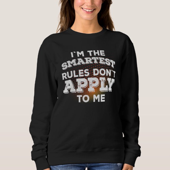 Im The Smartest - Rules Dont Apply To Me Sweatshirt (Front)