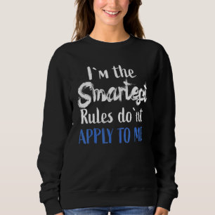 IM The Smartest - Rules DonT Apply To Me Sweatshirt