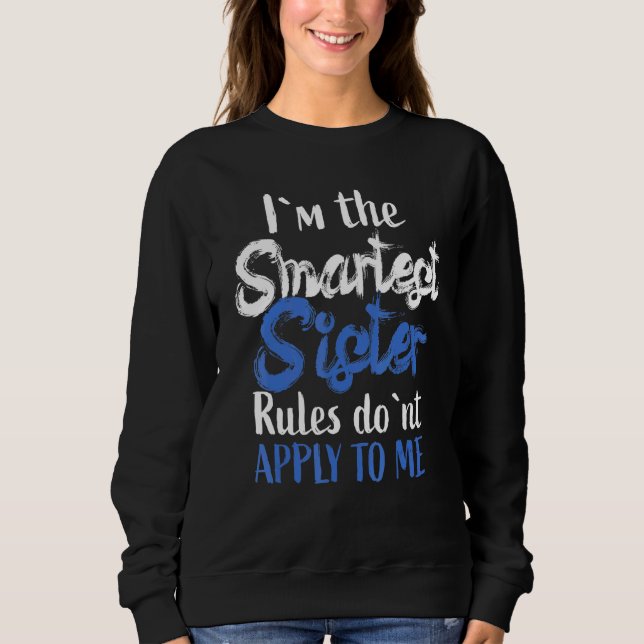 Im The Smartest Sister - Rules Dont Apply To Me Sweatshirt (Front)