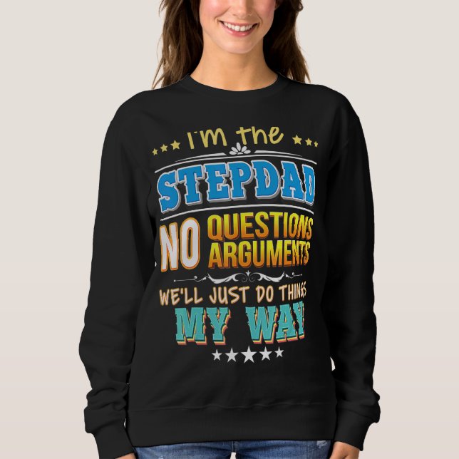 I'm The Stepdad No Questions We'll Just Do Things  Sweatshirt (Front)