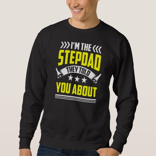 I'm The Stepdad They Told You About Step Dad Stepf Sweatshirt (Front)