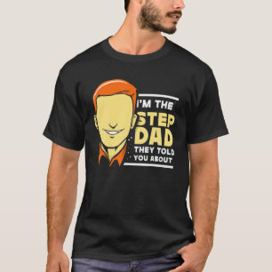 I'm The Stepdad They Told You About Step Dad Stepf T-Shirt