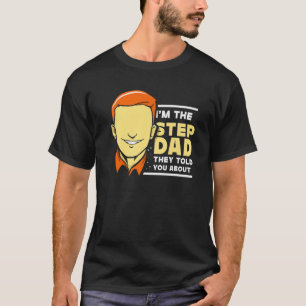 I'm The Stepdad They Told You About Step Dad Stepf T-Shirt