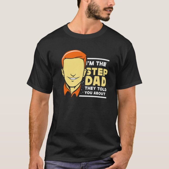 I'm The Stepdad They Told You About Step Dad Stepf T-Shirt (Front)