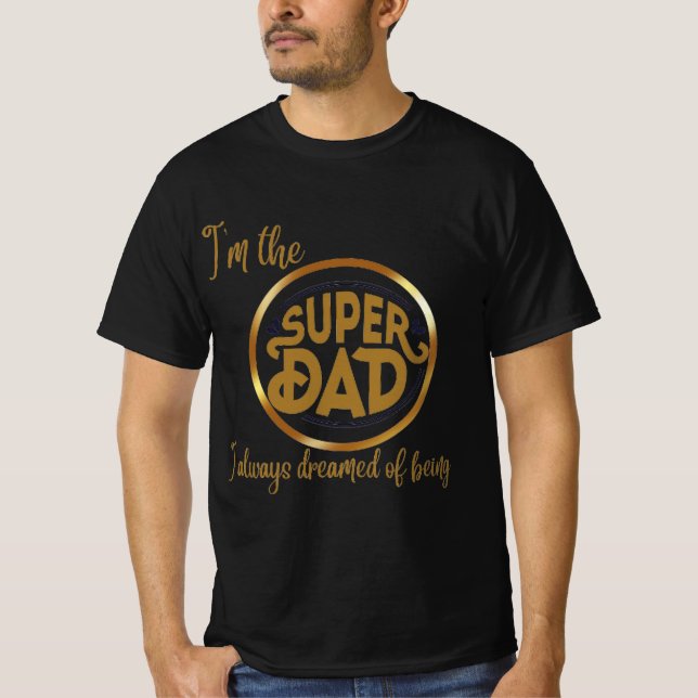 I'm the super dad I always dreamed of being T-Shirt (Front)