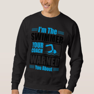 I'm The Swimmer Your Coach Warned You About Quote Sweatshirt