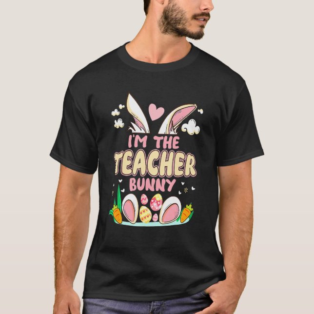 I'm The Teacher Bunny Easter Bunny Egg Funny For E T-Shirt (Front)