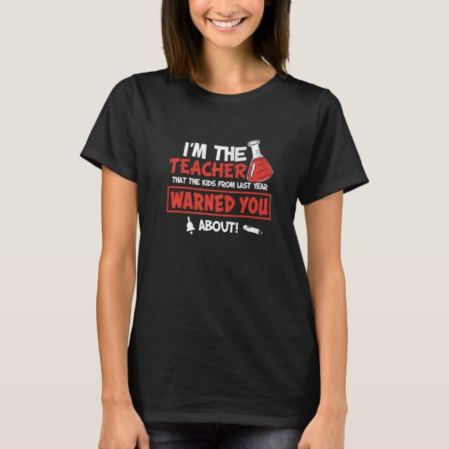 I'm The Teacher The Kids From Last Year Warned You T-Shirt (Front)