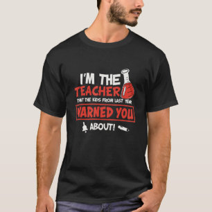 I'm The Teacher The Kids From Last Year Warned You T-Shirt