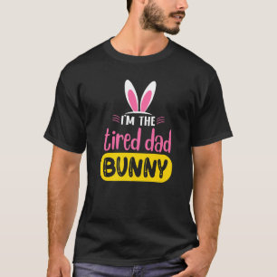 I'm The Tired Dad Bunny Rabbit Ears Egg Funny East T-Shirt