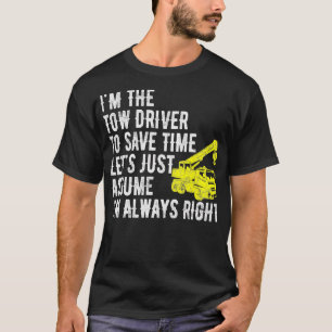 Im The Tow Truck Driver Im Always Right Funny Towi T-Shirt
