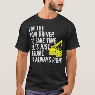 Im The Tow Truck Driver Im Always Right Funny Towi T-Shirt