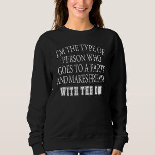 Im The Type Of Person Who Goes To A Party And Make Sweatshirt