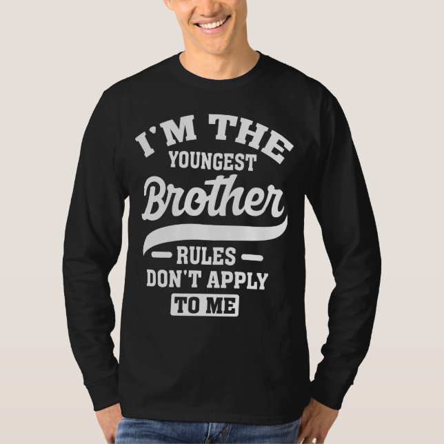 I'm The Youngest Brother Rules Don't Apply To Me T-Shirt (Front)