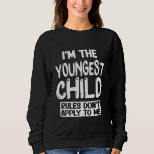 I'm The Youngest Child Rules Don't Apply To Me Sib Sweatshirt