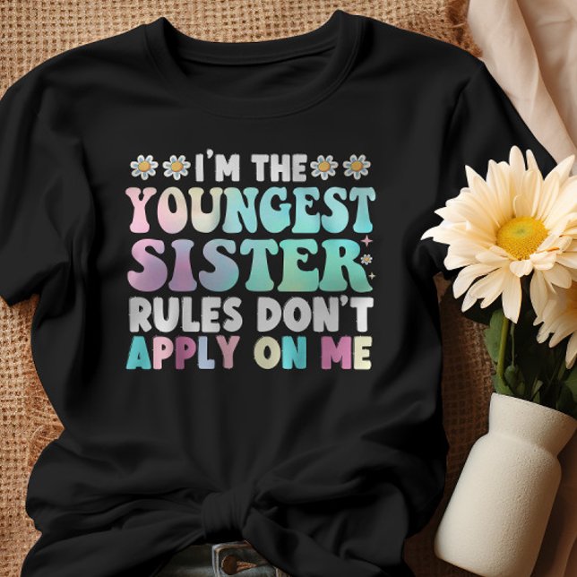 I'm The Youngest Sister Rules Don't Apply On Me T-Shirt (Creator Uploaded)