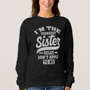 I'm The Youngest Sister Rules Don't Apply To Me Si Sweatshirt