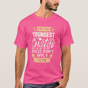 I'm The Youngest Sister Rules Don't Apply To Me Si T-Shirt