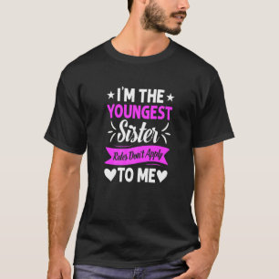 I'm The Youngest Sister Rules Not Apply To Me T-Shirt