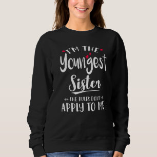 I'm The Youngest Sister The Rules Don't Apply To M Sweatshirt