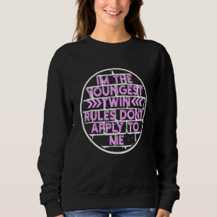 Im The Youngest Twin Rules Dont Apply To Me Younge Sweatshirt
