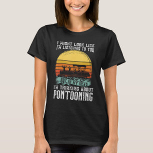 I'm thinking about Pontooning Pontoon Boat Captain T-Shirt