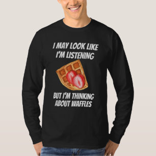 I'm Thinking About Waffles Foods I'm Not Listenin T-Shirt