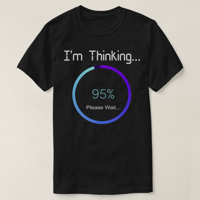Im Thinking Loading Processing Buffering Nerds Gee T-Shirt (Design Front)