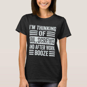 I'm Thinking Of Oil, Screws And After Work Booze T-Shirt