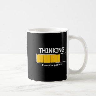 I'm Thinking Please Be Patient Wait Pun Sarcastic  Coffee Mug