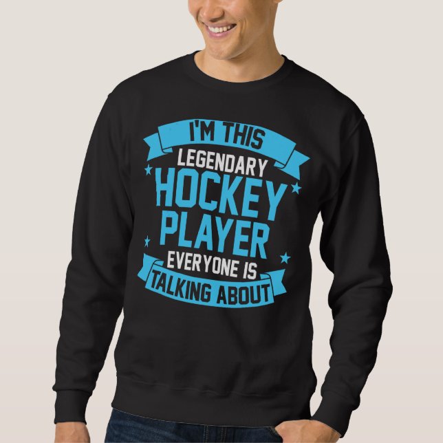 Im This Legendary Hockey Player Sweatshirt (Front)