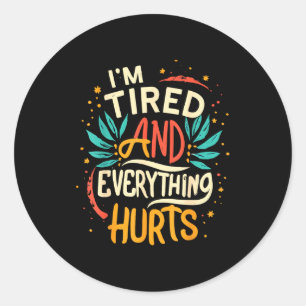 I'm Tired And Everything Hurts Funny Quote Workout Classic Round Sticker