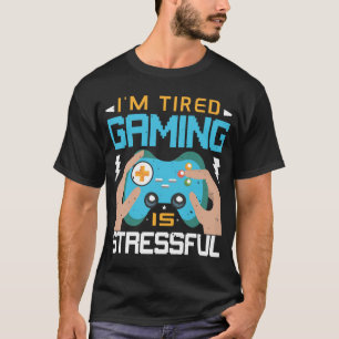 I'm Tired, Gaming is Stressful T-Shirt