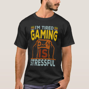 I'm Tired Gaming Is Stressful T-Shirt