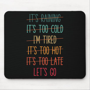 I'm Tired It's Too Late - Let's Go! Motivational W Mouse Pad