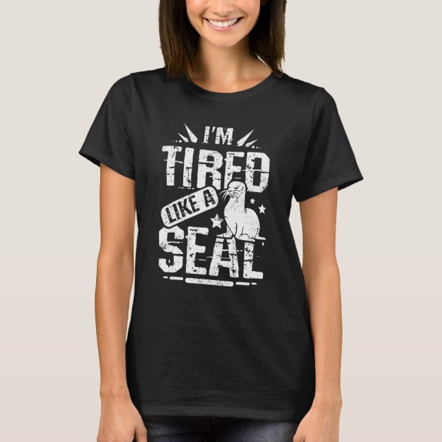 I'm tired like a seal T-Shirt (Front)