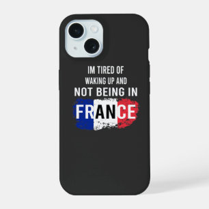 I'm Tired of Waking Up and Not Being in France iPhone 15 Case